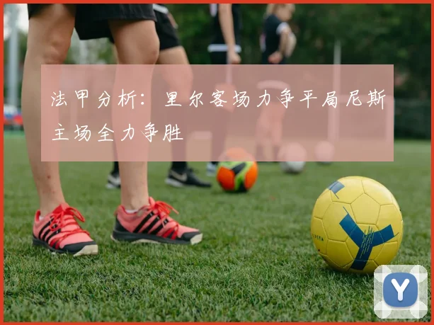 法甲分析：里尔客场力争平局尼斯主场全力争胜