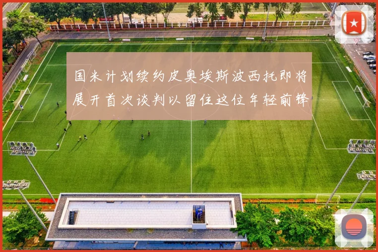 国米计划续约皮奥埃斯波西托即将展开首次谈判以留住这位年轻前锋
