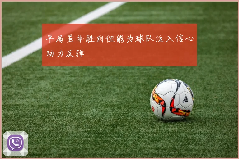 平局虽非胜利但能为球队注入信心助力反弹